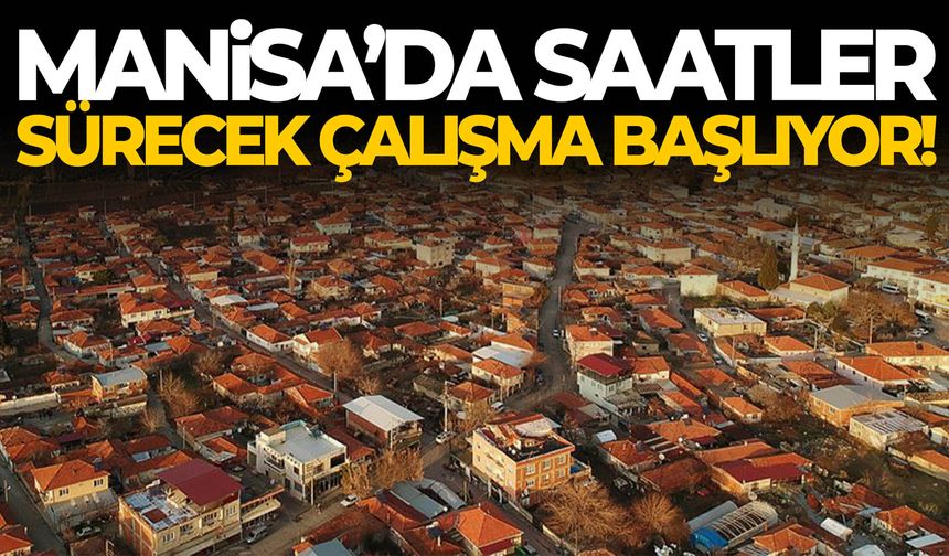 Manisa’da saatler sürecek çalışma başlıyor
