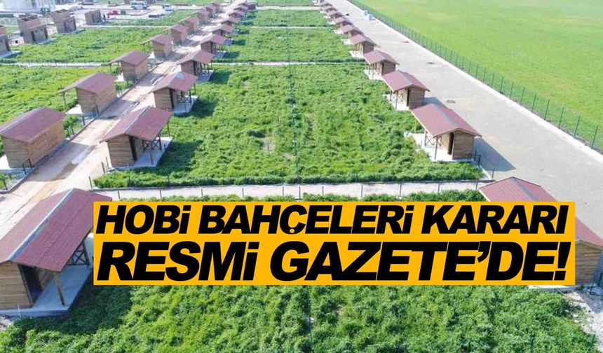 Hobi bahçeleri kararı Resmi Gazete’de... Yıkılacaklar mı?