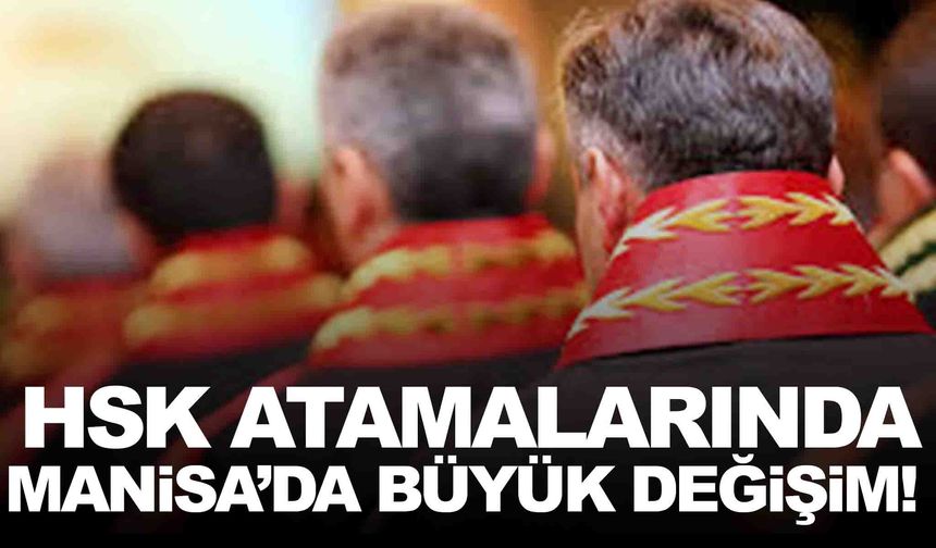 HSK atamalarında Manisa’da büyük değişim!