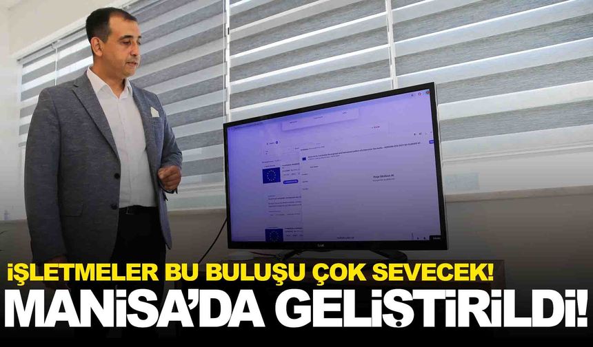 Manisa’da geliştirildi... İşletmeler bu buluşu çok sevecek!