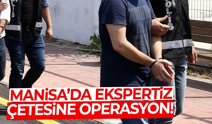 Manisa’da ekspertiz çetesine operasyon!