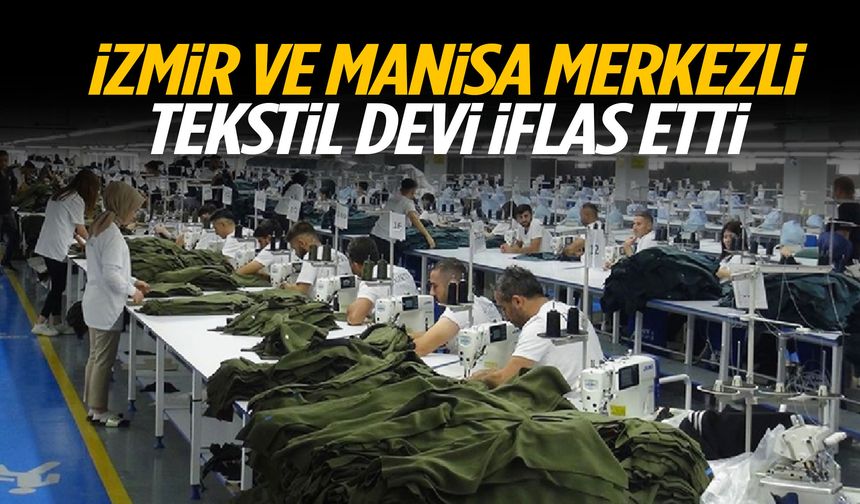 İzmir ve Manisa merkezli tekstil devi iflas etti!