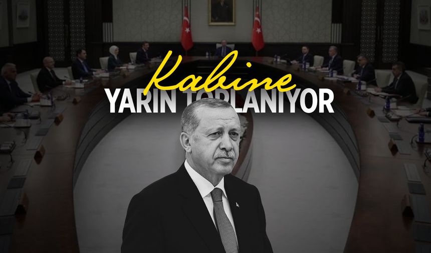 Kabine yarın toplanıyor! İşte gündeme gelecek konular...