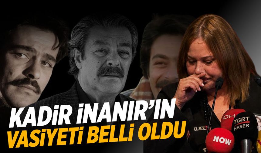 Kadir İnanır'ın vasiyeti belli oldu