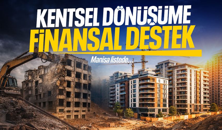 Kentsel dönüşüme finansal destek! Manisa listede... Başvurular arttı!
