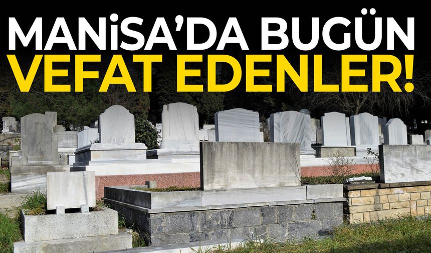 Manisa’da bugün 11 kişi hayata veda etti!