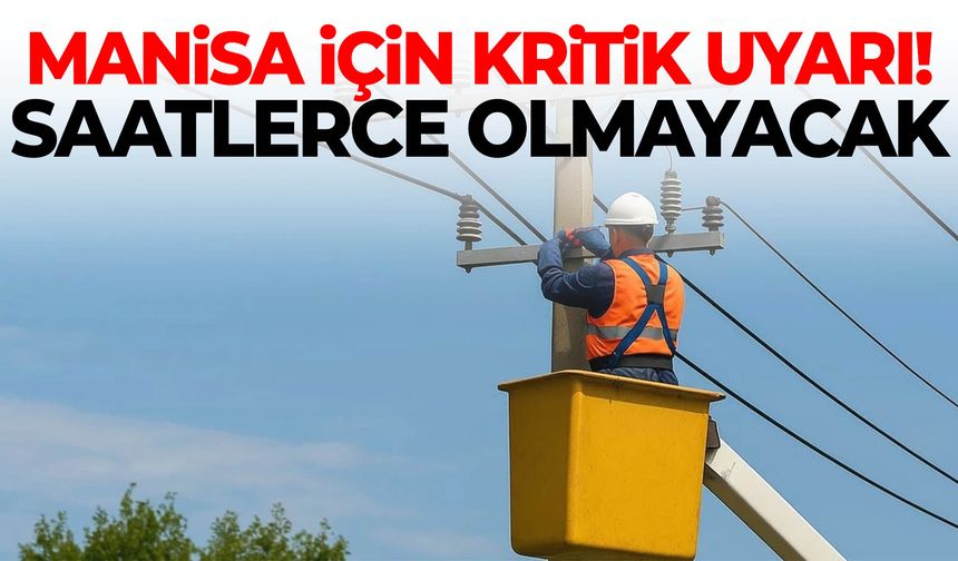 Manisa için kritik uyarı! Saatlerce olmayacak…