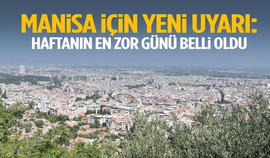 Manisa için yeni uyarı: Haftanın en zor günü belli oldu!
