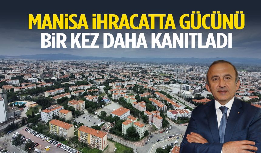 Manisa ihracatta gücünü bir kez daha kanıtladı!