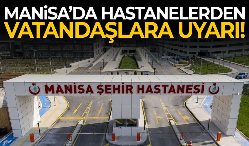 Manisa’da hastanelerden vatandaşlara uyarı!