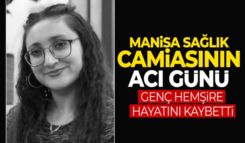 Manisa sağlık camiasını yasa boğan acı kayıp