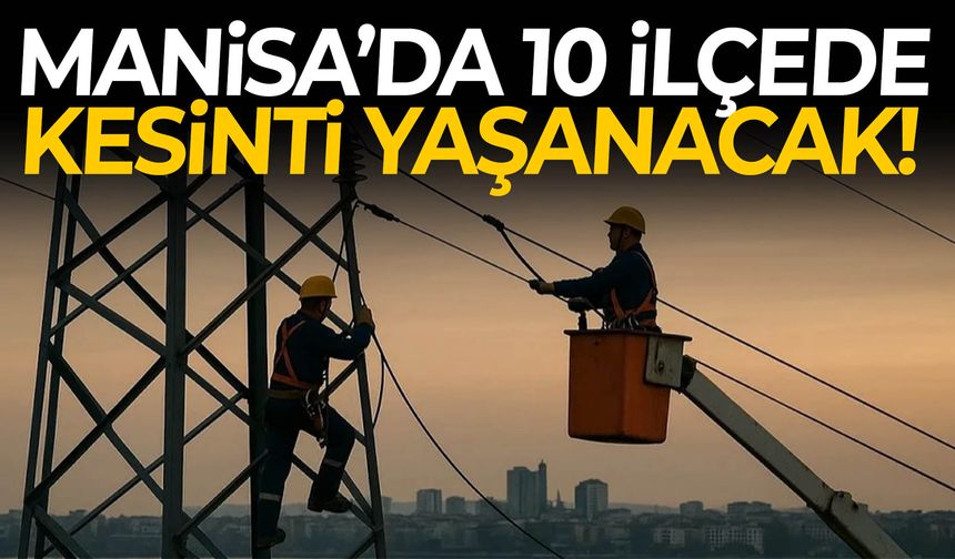 Manisa'da 10 ilçede kesinti yaşanacak!