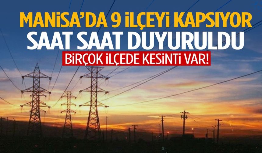 Manisa’da 9 ilçeyi kapsıyor… Saat saat duyuruldu!