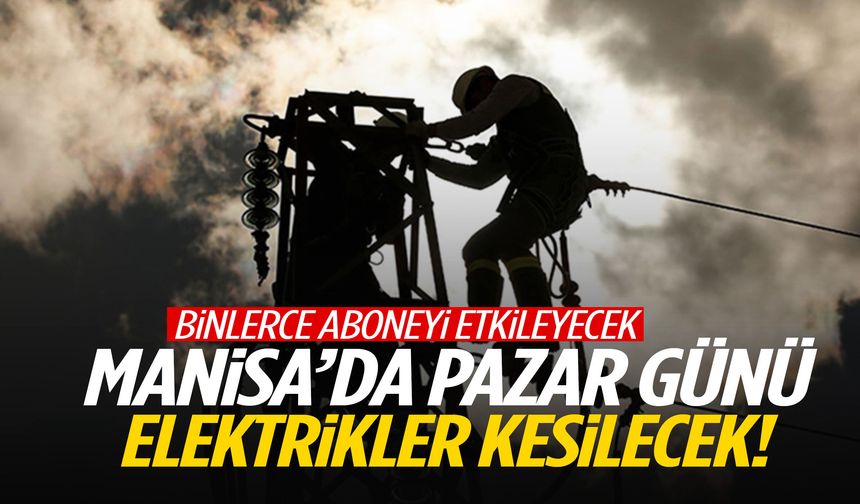 Manisa’da binlerce aboneyi etkileyecek… Yarın elektrikler kesilecek!