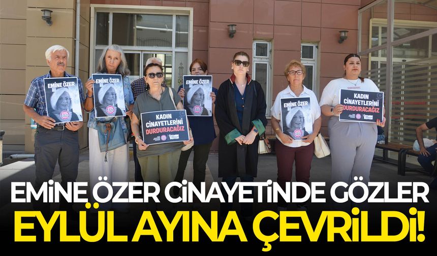 Emine Özer cinayetinde gözler Eylül ayına çevrildi!