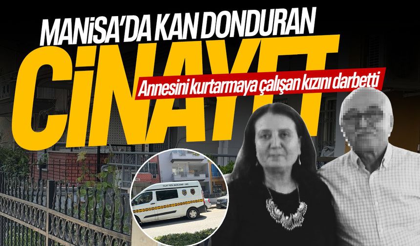 Manisa'da eşini öldüren adam annesini kurtarmaya çalışan kızına saldırdı