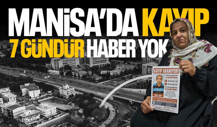 Manisa'da kayıp! 7 gündür haber yok...