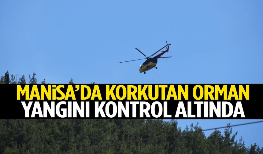 Manisa’da korkutan orman yangını kontrol altında!
