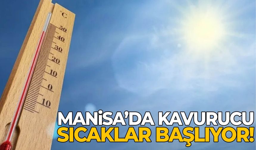 Manisa’da kavurucu günler başlıyor! Zirveye çıkacak...