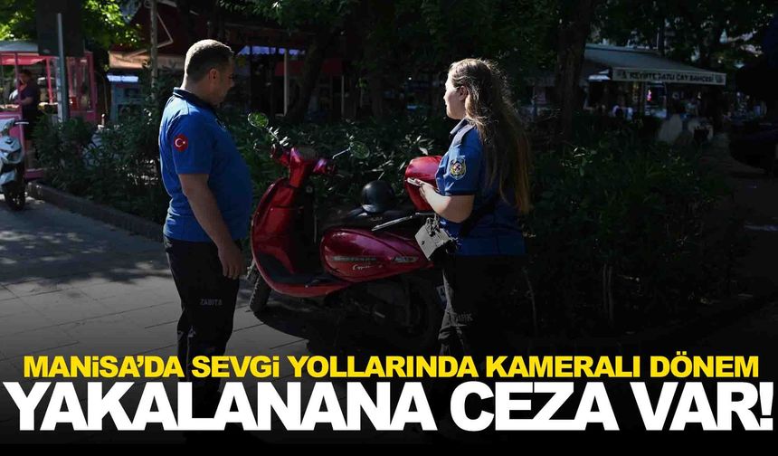 Manisa’da sevgi yollarında kameralı denetim başladı... Yakalanan cezayı yiyecek!