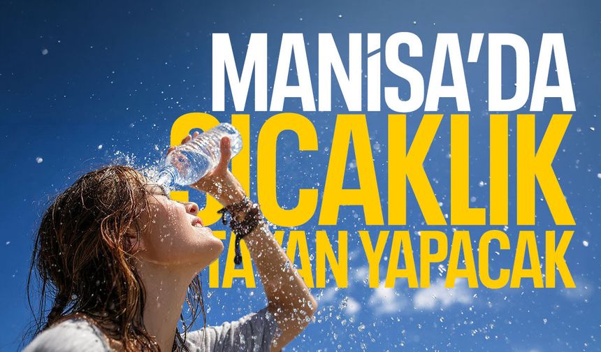 Manisa'da sıcaklıklar tavan yapacak!