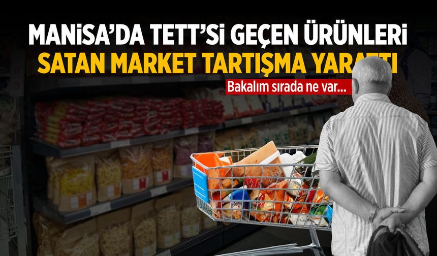Manisa'da TETT'si geçen ürünleri ucuza satan market tartışma yarattı