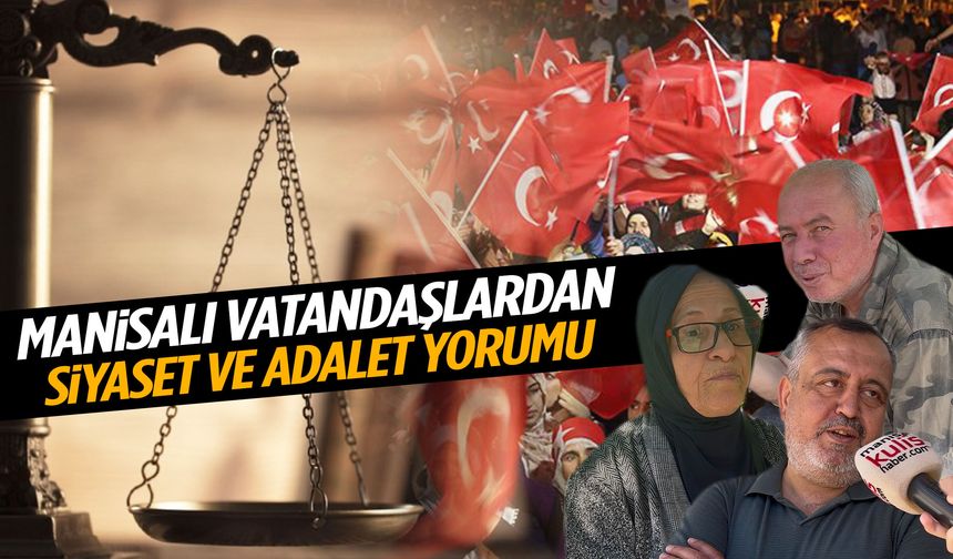 Manisa’da vatandaşlardan siyaset ve adalet yorumu!
