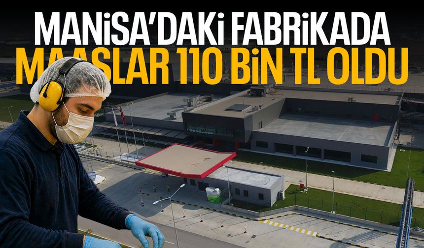 Manisa'daki fabrikada maaşlar 110 bin TL oldu!