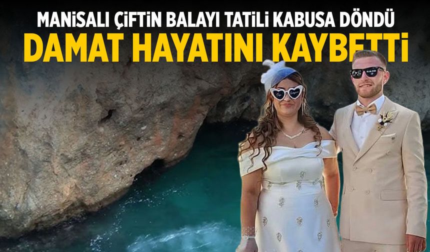 Manisalı çiftin balayı tatili kabusa döndü! Damat hayatını kaybetti