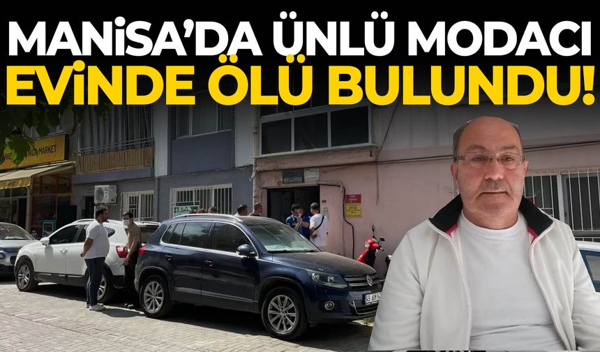 Manisa’da ünlü modacı evinde ölü bulundu!