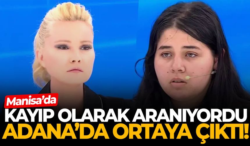 Manisa’da kayıp olarak aranıyordu, Adana'da ortaya çıktı!