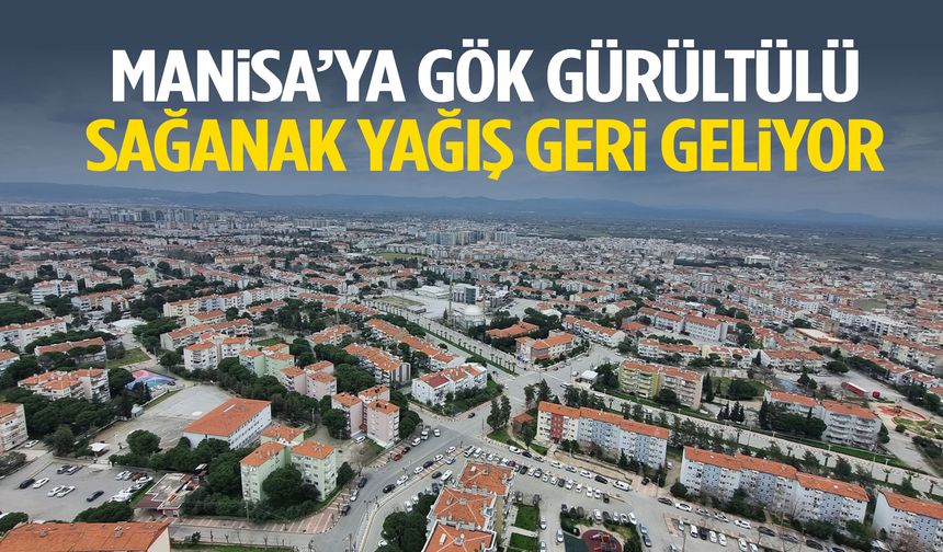 Manisa’ya gök gürültülü sağanak yağış geri geliyor! Tarih verildi