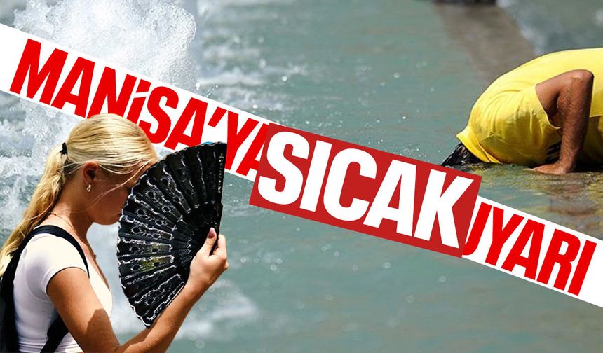 Manisa'ya 'sıcak' uyarı!
