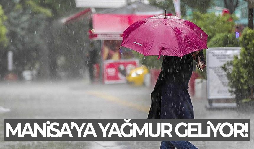 Manisa’ya yağmur geliyor! Sağanak kapıda...