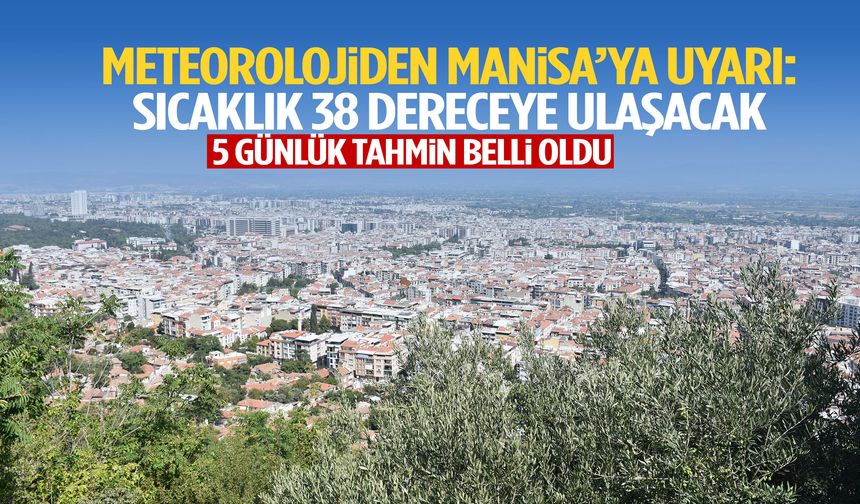 Meteorolojiden Manisa’ya uyarı: Sıcaklık 38 dereceye ulaşacak!