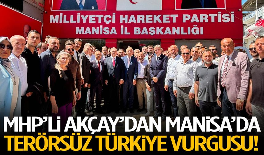 MHP’li Akçay’dan Manisa’da terörsüz Türkiye vurgusu!