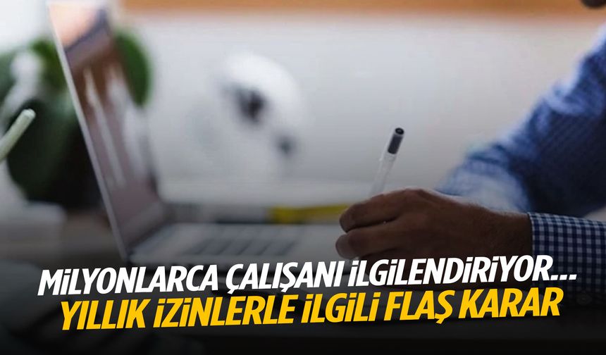 Milyonlarca çalışanı ilgilendiriyor… Yıllık izinlerde sistem değişti!