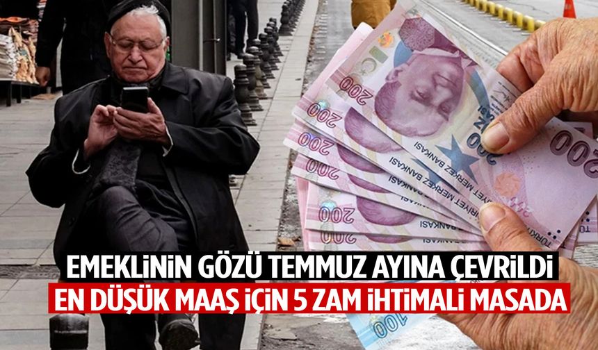 Milyonların gözü Temmuz ayında! En düşük maaş için 5 zam ihtimali masada