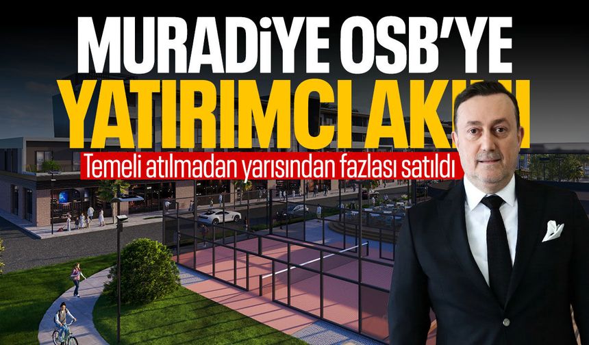 Muradiye OSB’de projelerin temel atılmadan yarısı satıldı