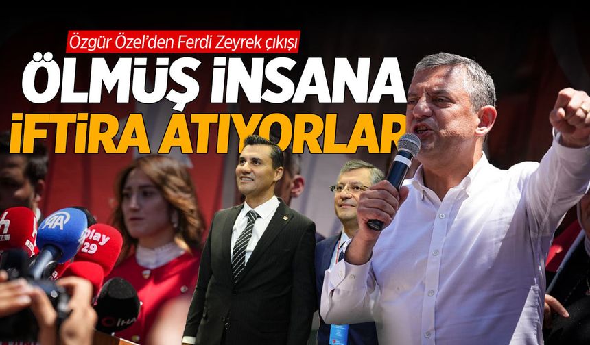 Özgür Özel’den Ferdi Zeyrek çıkışı: Ölmüş insana iftira atıyorlar