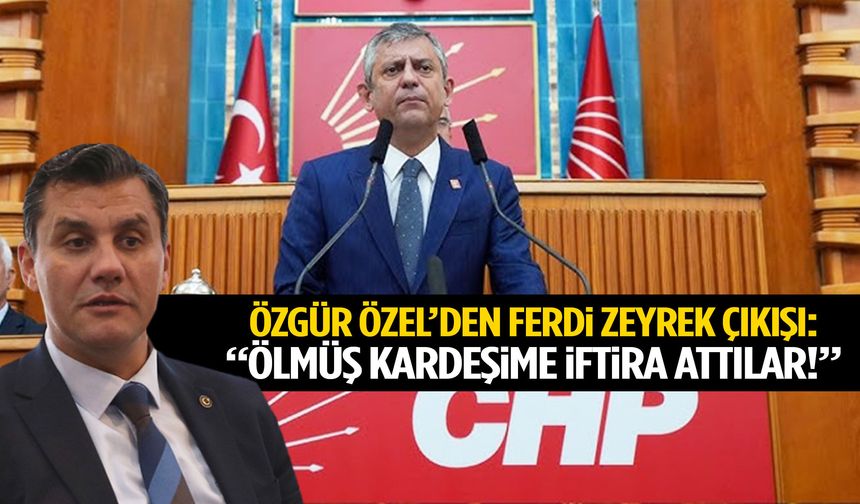 Özgür Özel’den Ferdi Zeyrek çıkışı: Ölmüş kardeşime iftira attılar