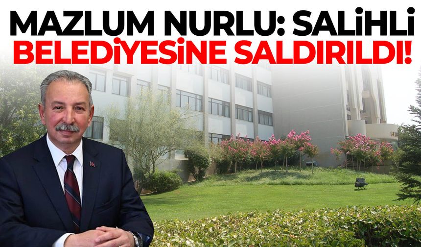 Mazlum Nurlu: Salihli Belediyesine saldırıldı!