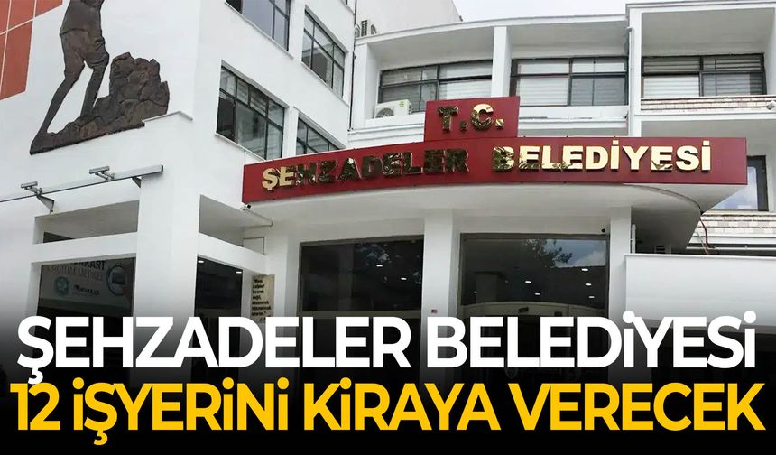 Şehzadeler Belediyesi 12 işyerini kiraya verecek