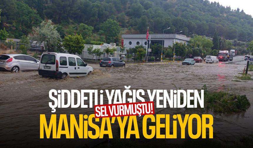 Sel vurmuştu! Şiddetli yağış yeniden Manisa’ya geliyor...