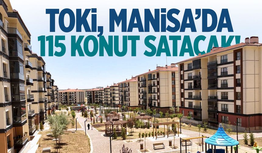 TOKİ Manisa'da 115 adet konut satışı yapacak!