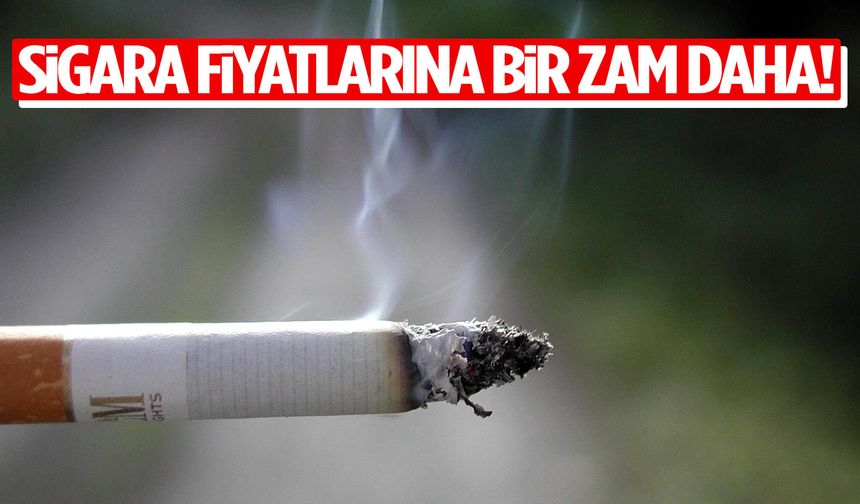Sigara fiyatlarına bir zam daha: Yeni liste yürürlüğe girdi!