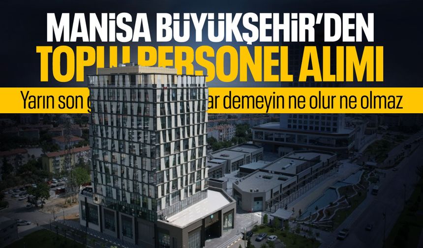 Yarın son gün... Manisa Büyükşehir'den toplu personel alımı