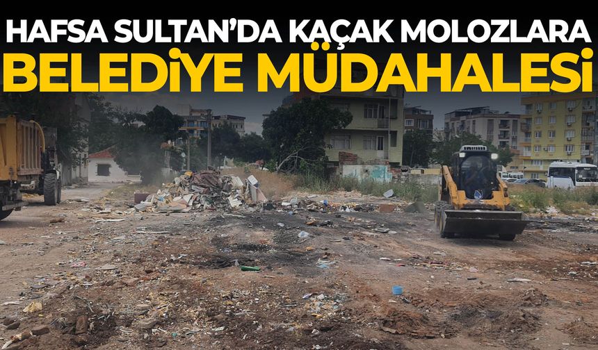 Hafsa Sultan’da kaçak molozlara belediye müdahalesi