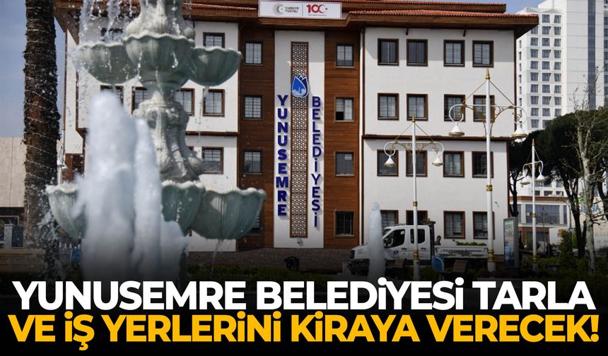 Yunusemre Belediyesi tarla ve iş yerlerini kiraya verecek!