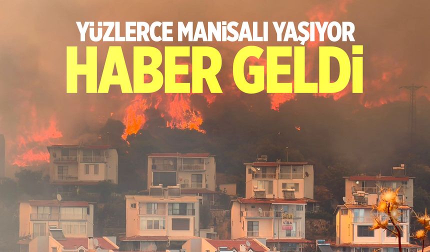 Yüzlerce Manisalı orada yaşıyor... Alevler sarmıştı! Haber geldi...
